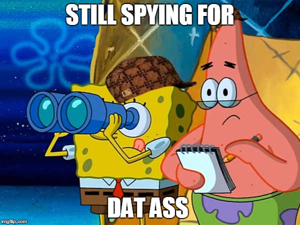 i will find it one day . . . . . .  | STILL SPYING FOR; DAT ASS | image tagged in spy,scumbag | made w/ Imgflip meme maker