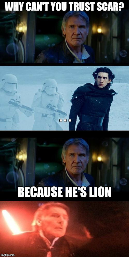 Han Solo Dad Joke | WHY CAN'T YOU TRUST SCAR? . . . BECAUSE HE'S LION | image tagged in han solo dad joke | made w/ Imgflip meme maker
