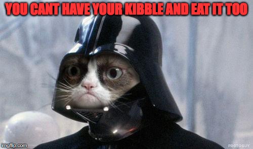 Grumpy Cat Star Wars | YOU CANT HAVE YOUR KIBBLE AND EAT IT TOO | image tagged in memes,grumpy cat star wars,grumpy cat | made w/ Imgflip meme maker