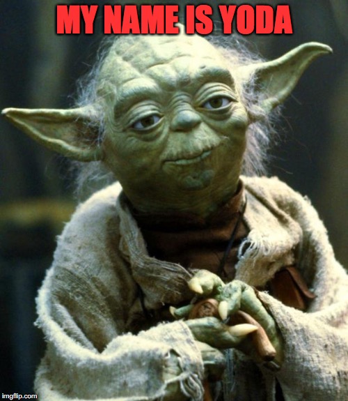 Star Wars Yoda | MY NAME IS YODA | image tagged in memes,star wars yoda | made w/ Imgflip meme maker