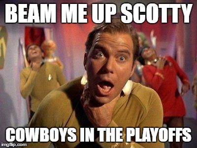 Captain Kirk Choke | BEAM ME UP SCOTTY; COWBOYS IN THE PLAYOFFS | image tagged in captain kirk choke | made w/ Imgflip meme maker