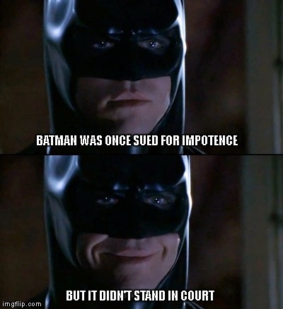Batman Smiles Meme | BATMAN WAS ONCE SUED FOR IMPOTENCE; BUT IT DIDN'T STAND IN COURT | image tagged in memes,batman smiles | made w/ Imgflip meme maker