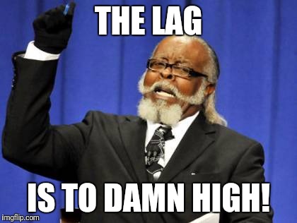 Too Damn High | THE LAG; IS TO DAMN HIGH! | image tagged in memes,too damn high | made w/ Imgflip meme maker