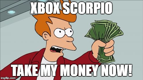 Shut Up And Take My Money Fry Meme | XBOX SCORPIO; TAKE MY MONEY NOW! | image tagged in memes,shut up and take my money fry | made w/ Imgflip meme maker