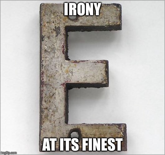 irony | IRONY; AT ITS FINEST | image tagged in irony | made w/ Imgflip meme maker