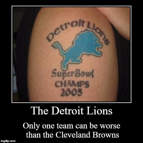 Tattoo Week a The_Lapsed_Jedi Event | image tagged in funny,demotivationals,funny memes,football,detroit lions | made w/ Imgflip demotivational maker