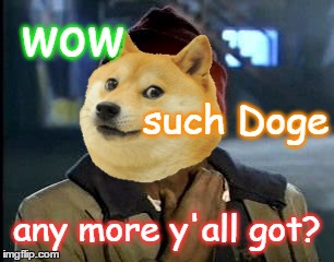 wow any more y'all got? such Doge | made w/ Imgflip meme maker