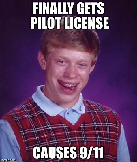 Bad Luck Brian Meme |  FINALLY GETS PILOT LICENSE; CAUSES 9/11 | image tagged in memes,bad luck brian | made w/ Imgflip meme maker