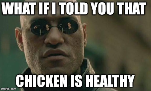Matrix Morpheus | WHAT IF I TOLD YOU THAT; CHICKEN IS HEALTHY | image tagged in memes,matrix morpheus | made w/ Imgflip meme maker