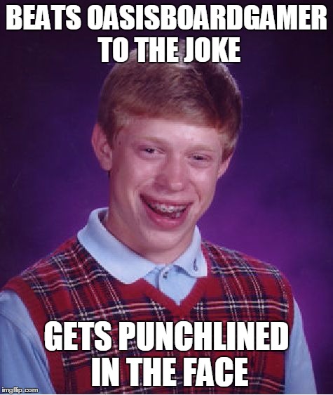 Bad Luck Brian Meme | BEATS OASISBOARDGAMER TO THE JOKE GETS PUNCHLINED IN THE FACE | image tagged in memes,bad luck brian | made w/ Imgflip meme maker