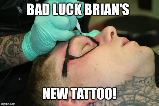 Four eyes after Lasic Surgery? | BAD LUCK BRIAN'S; NEW TATTOO! | image tagged in memes,bad luck brian,glasses tattoo | made w/ Imgflip meme maker