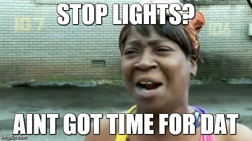 Ain't Nobody Got Time For That Meme | STOP LIGHTS? AINT GOT TIME FOR DAT | image tagged in memes,aint nobody got time for that | made w/ Imgflip meme maker