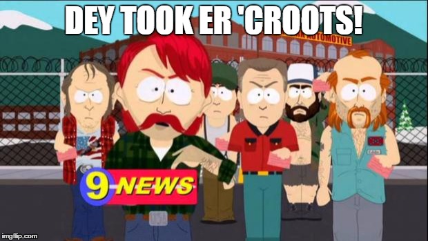 They took our jobs | DEY TOOK ER 'CROOTS! | image tagged in they took our jobs | made w/ Imgflip meme maker