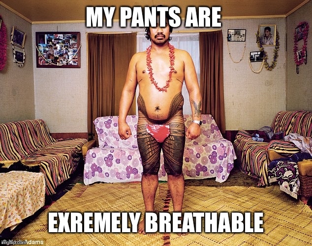 MY PANTS ARE EXREMELY BREATHABLE | made w/ Imgflip meme maker