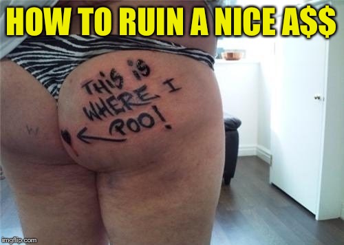 Bad Luck Brian's girlfriend: had to tattoo instructions on which is which! | HOW TO RUIN A NICE A$$ | image tagged in memes,bad tattoo week,butt tattoo,poo,funny,bad luck brian | made w/ Imgflip meme maker