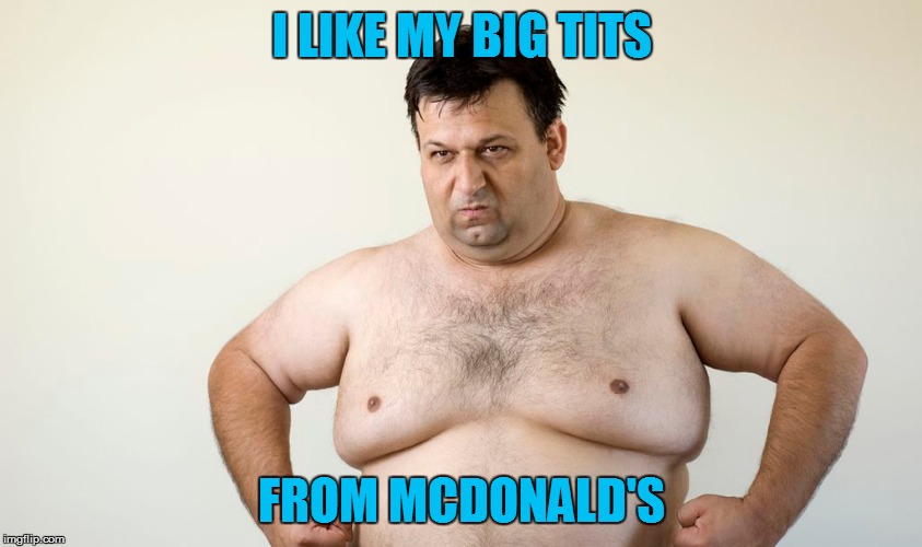 I LIKE MY BIG TITS FROM MCDONALD'S | made w/ Imgflip meme maker