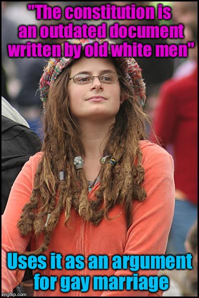 College Liberal | "The constitution is an outdated document written by old white men"; Uses it as an argument for gay marriage | image tagged in memes,college liberal | made w/ Imgflip meme maker