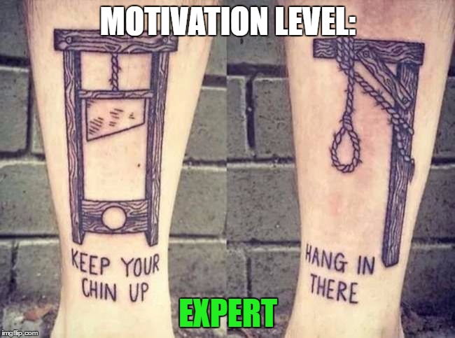 Tatoo Week - A The_Lapsed_Jedi Event! | MOTIVATION LEVEL:; EXPERT | image tagged in memes | made w/ Imgflip meme maker