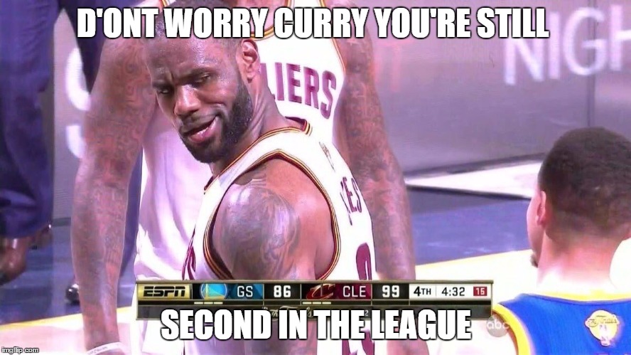 Lebron look | D'ONT WORRY CURRY YOU'RE STILL; SECOND IN THE LEAGUE | image tagged in lebron look | made w/ Imgflip meme maker