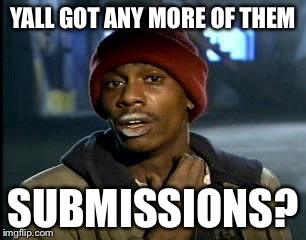 YALL GOT ANY MORE OF THEM SUBMISSIONS? | image tagged in memes,yall got any more of | made w/ Imgflip meme maker