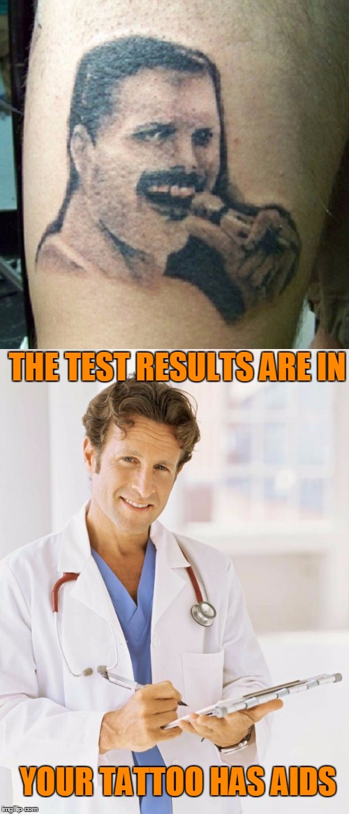 Tattoo week: Freddy got fingered.  | THE TEST RESULTS ARE IN; YOUR TATTOO HAS AIDS | image tagged in tattoo week | made w/ Imgflip meme maker