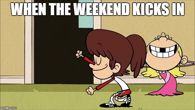 Partying Loud Style | WHEN THE WEEKEND KICKS IN | image tagged in the loud house,dance,weekend | made w/ Imgflip meme maker