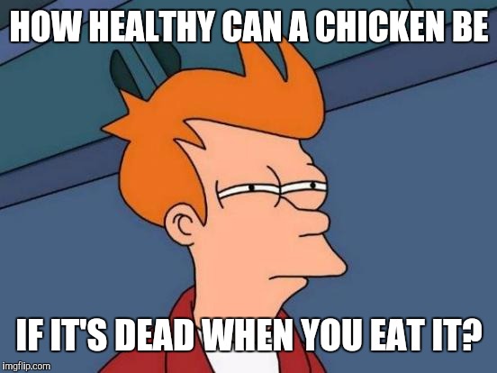 Futurama Fry Meme | HOW HEALTHY CAN A CHICKEN BE IF IT'S DEAD WHEN YOU EAT IT? | image tagged in memes,futurama fry | made w/ Imgflip meme maker