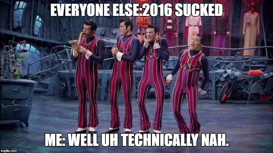 We Are Number One Meme | EVERYONE ELSE:2016 SUCKED; ME: WELL UH TECHNICALLY NAH. | image tagged in lazytown,we are number one,robbie rotten,2016,trump | made w/ Imgflip meme maker
