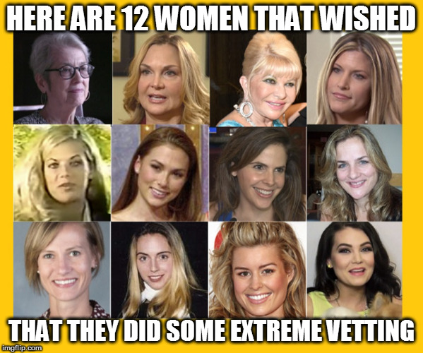 Not all married men are bad people, I Guess | HERE ARE 12 WOMEN THAT WISHED; THAT THEY DID SOME EXTREME VETTING | image tagged in extreme vetting,trump | made w/ Imgflip meme maker