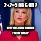 2+2=5 OR 6 OR 7; DEPENDS HOW DONALD FEELIN TODAY | image tagged in kelly | made w/ Imgflip meme maker