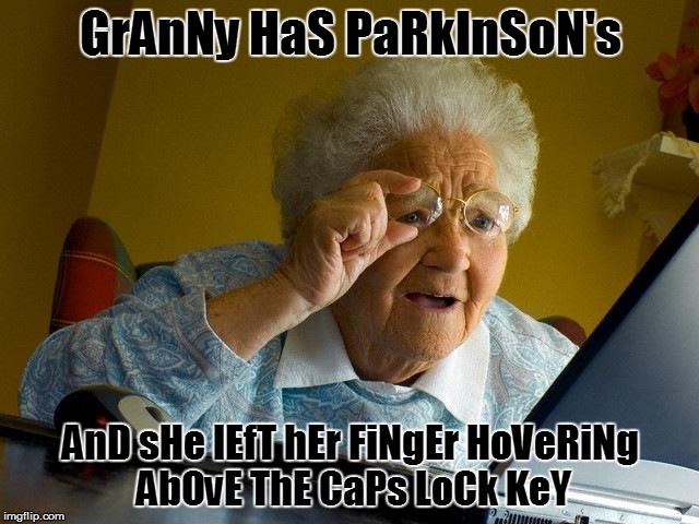 Grandma Finds The Internet Meme | GrAnNy HaS PaRkInSoN's; AnD sHe lEfT hEr FiNgEr HoVeRiNg AbOvE ThE CaPs LoCk KeY | image tagged in memes,grandma finds the internet | made w/ Imgflip meme maker