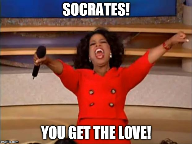 Oprah You Get A Meme | SOCRATES! YOU GET THE LOVE! | image tagged in memes,oprah you get a | made w/ Imgflip meme maker