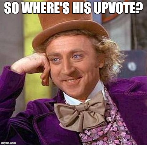 Creepy Condescending Wonka Meme | SO WHERE'S HIS UPVOTE? | image tagged in memes,creepy condescending wonka | made w/ Imgflip meme maker