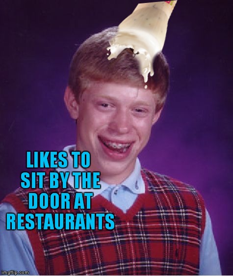 LIKES TO SIT BY THE DOOR AT RESTAURANTS | made w/ Imgflip meme maker