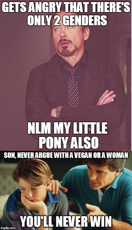 GETS ANGRY THAT THERE'S ONLY 2 GENDERS NLM MY LITTLE PONY ALSO | made w/ Imgflip meme maker