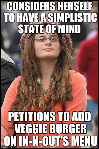 College Liberal | CONSIDERS HERSELF TO HAVE A SIMPLISTIC STATE OF MIND; PETITIONS TO ADD VEGGIE BURGER ON IN-N-OUT'S MENU | image tagged in memes,college liberal | made w/ Imgflip meme maker