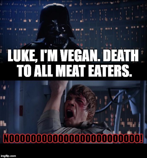 Star Wars No Meme | LUKE, I'M VEGAN. DEATH TO ALL MEAT EATERS. NOOOOOOOOOOOOOOOOOOOOOOOO! | image tagged in memes,star wars no | made w/ Imgflip meme maker