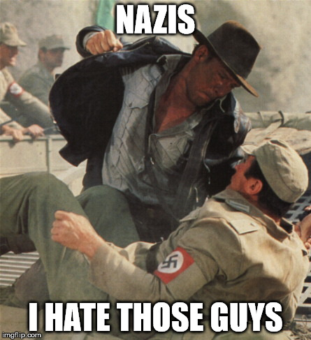 Indiana Jones Punching Nazis | NAZIS; I HATE THOSE GUYS | image tagged in indiana jones punching nazis | made w/ Imgflip meme maker