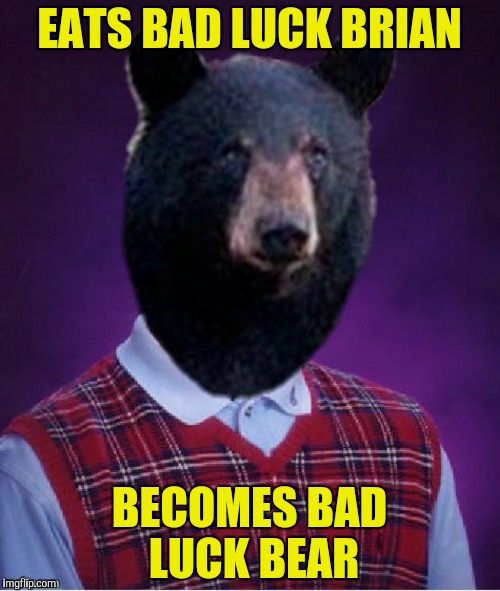 EATS BAD LUCK BRIAN BECOMES BAD LUCK BEAR | made w/ Imgflip meme maker