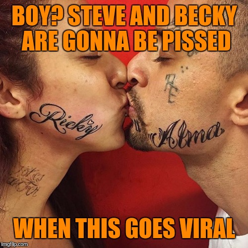 BOY? STEVE AND BECKY ARE GONNA BE PISSED WHEN THIS GOES VIRAL | made w/ Imgflip meme maker