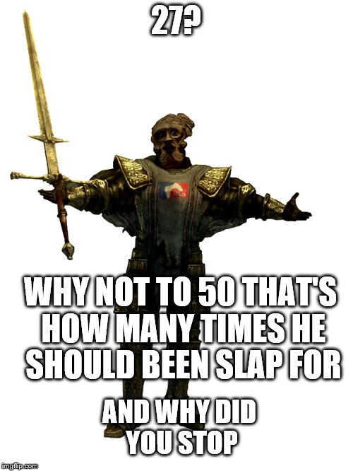 27? WHY NOT TO 50 THAT'S HOW MANY TIMES HE SHOULD BEEN SLAP FOR AND WHY DID YOU STOP | made w/ Imgflip meme maker