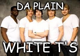 DA PLAIN WHITE T'S | made w/ Imgflip meme maker