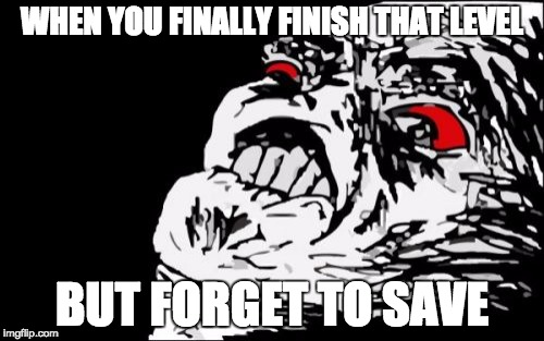 Mega Rage Face Meme | WHEN YOU FINALLY FINISH THAT LEVEL; BUT FORGET TO SAVE | image tagged in memes,mega rage face | made w/ Imgflip meme maker