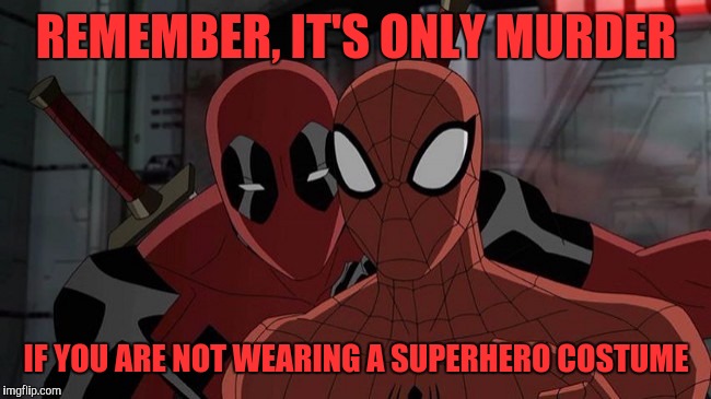 Bad advice Deadpool | REMEMBER, IT'S ONLY MURDER; IF YOU ARE NOT WEARING A SUPERHERO COSTUME | image tagged in ultimate spiderman and deadpool,memes,deadpool,spiderman,marvel comics | made w/ Imgflip meme maker