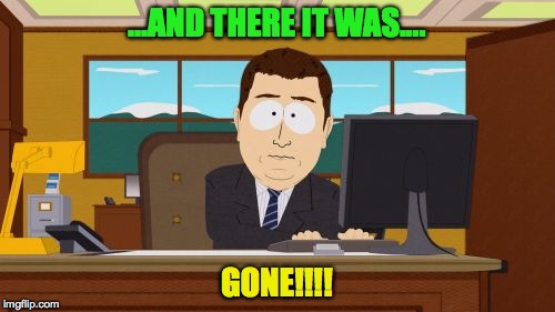 Aaaaand Its Gone Meme | ...AND THERE IT WAS.... GONE!!!! | image tagged in memes,aaaaand its gone | made w/ Imgflip meme maker