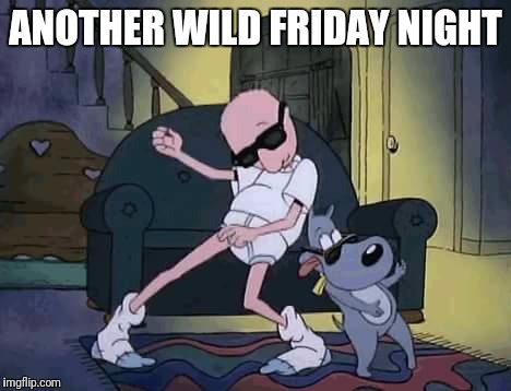 Not a lonely weekend at all | ANOTHER WILD FRIDAY NIGHT | image tagged in friday,cartoon,lonely,rock and roll | made w/ Imgflip meme maker