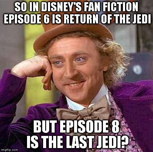 Creepy Condescending Wonka |  SO IN DISNEY'S FAN FICTION EPISODE 6 IS RETURN OF THE JEDI; BUT EPISODE 8 IS THE LAST JEDI? | image tagged in memes,creepy condescending wonka | made w/ Imgflip meme maker