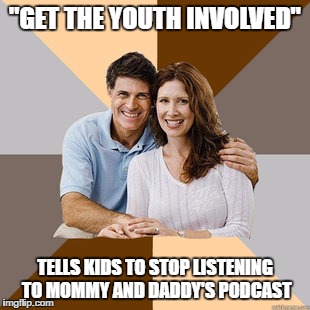 Scumbag Parents | "GET THE YOUTH INVOLVED"; TELLS KIDS TO STOP LISTENING TO MOMMY AND DADDY'S PODCAST | image tagged in scumbag parents | made w/ Imgflip meme maker