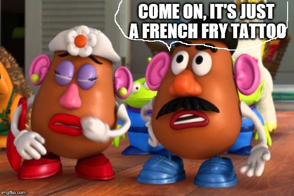 COME ON, IT'S JUST A FRENCH FRY TATTOO | made w/ Imgflip meme maker