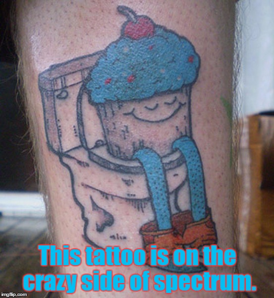 Yeah, I'd Like A Blueberry Muffin With The Cherry On Top, On A Toilet With Legs And His Pants Down, Don't Forget The Smile Also! | This tattoo is on the crazy side of spectrum. | image tagged in memes,funny,tattoos,tattoo week,the_lapsed_jedi,why | made w/ Imgflip meme maker